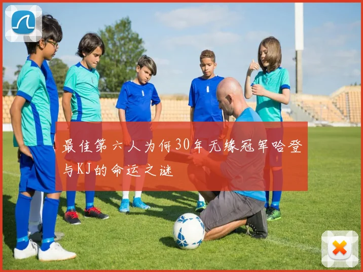 最佳第六人为何30年无缘冠军哈登与KJ的命运之谜